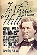 Joshua Hill of Madison: Civil War Unionist and Georgia’s First Republican Senator, 1812-1891