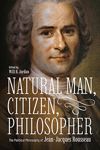 Natural Man, Citizen, Philosopher: The Political Philosophy of Jean-Jacques Rousseau