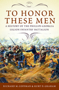 To Honor These Men : A History of the Phillips Georgia Legion Infantry Battalion