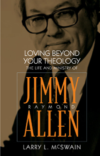 Loving Beyond Your Theology: The Life and Ministry of Jimmy Raymond Allen