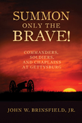 Summon Only the Brave!: Commanders, Soldiers, and Chaplains at Gettysburg