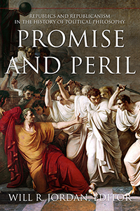 Promise and Peril: Republics and Republicanism in the History of Political Philosophy