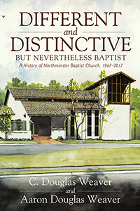 Different and Distinctive, but Nevertheless Baptist: A History of Northminster Baptist Church, 1967-2017