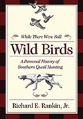 While There Were Still Wild Birds: A Personal History of Southern Quail Hunting