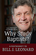 Why Study Baptists? A Festschrift to Bill J. Leonard